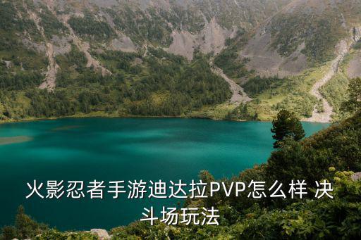 火影忍者手游迪达拉PVP怎么样 决斗场玩法