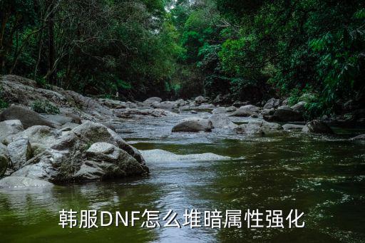 韩服DNF怎么堆暗属性强化