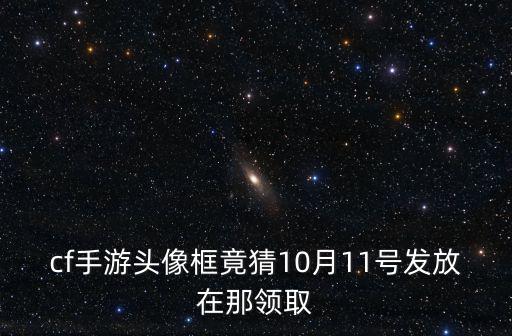 cf手游头像框竟猜10月11号发放在那领取