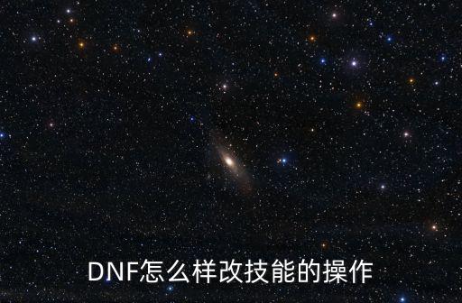 DNF怎么样改技能的操作