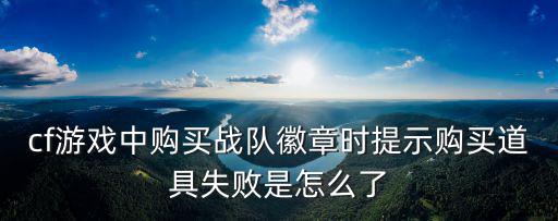 cf游戏中购买战队徽章时提示购买道具失败是怎么了