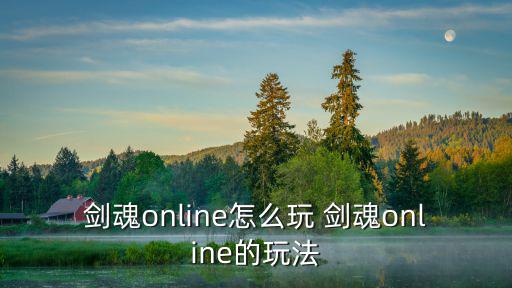 剑魂online怎么玩 剑魂online的玩法