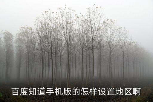 百度知道手机版的怎样设置地区啊