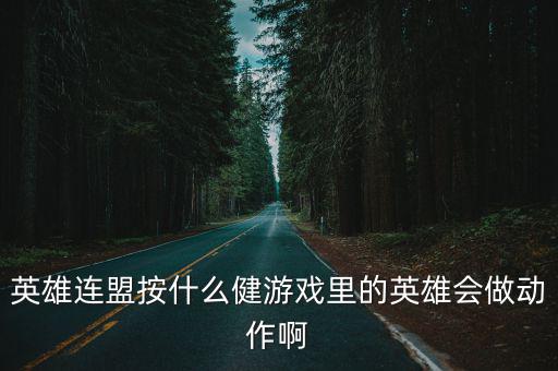 英雄连盟按什么健游戏里的英雄会做动作啊