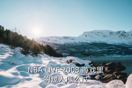 NBA LIVE 2008 游戏里的过人怎么过