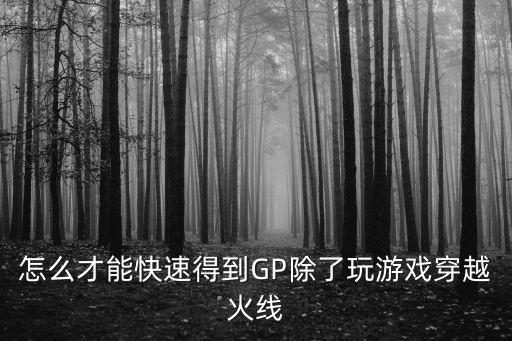 怎么才能快速得到GP除了玩游戏穿越火线