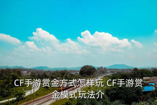 CF手游赏金方式怎样玩 CF手游赏金模式玩法介