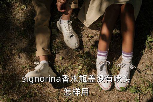 signorina香水瓶盖没有喷头怎样用