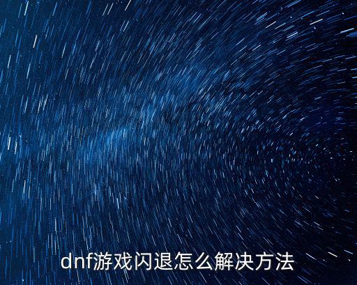 dnf游戏闪退怎么解决方法