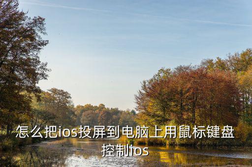 怎么把ios投屏到电脑上用鼠标键盘控制ios