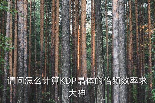 英雄联盟手游kdp怎么算，请问怎么计算KDP晶体的倍频效率求大神