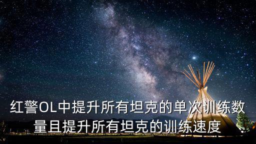 红警OL中提升所有坦克的单次训练数量且提升所有坦克的训练速度