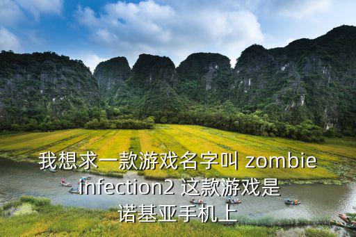 我想求一款游戏名字叫 zombie infection2 这款游戏是诺基亚手机上