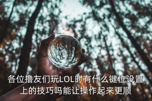 各位撸友们玩LOL时有什么键位设置上的技巧吗能让操作起来更顺