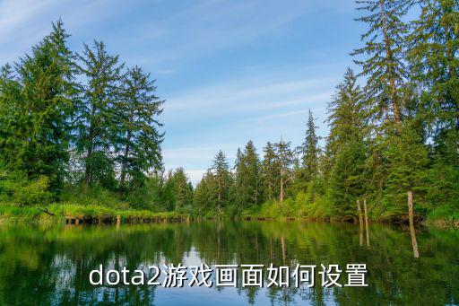 dota2手游怎么设置，dota2怎么设置画面