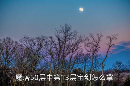 魔塔50层中第13层宝剑怎么拿