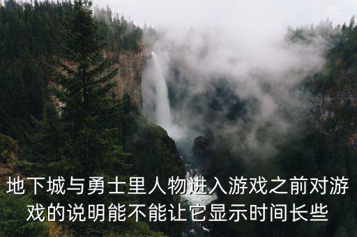 地下城与勇士里人物进入游戏之前对游戏的说明能不能让它显示时间长些