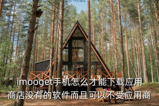 imooget手机怎么才能下载应用商店没有的软件而且可以不受应用商