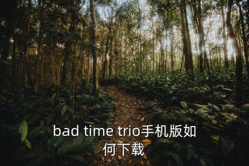 bad time trio手机版如何下载