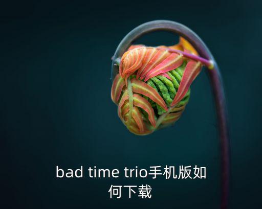 bad time trio手机版如何下载