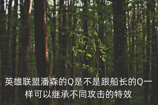 英雄联盟潘森的Q是不是跟船长的Q一样可以继承不同攻击的特效