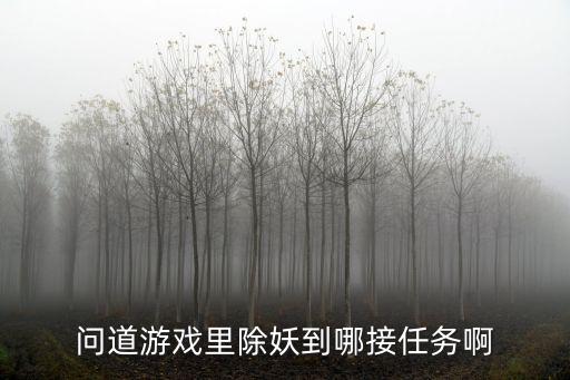 问道游戏里除妖到哪接任务啊