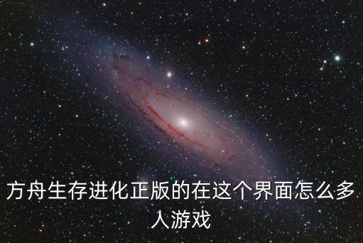 方舟生存进化手游怎么多人生存，方舟生存进化手游怎么联机 与好友联机操作方法介绍