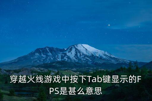 穿越火线游戏中按下Tab键显示的FPS是甚么意思