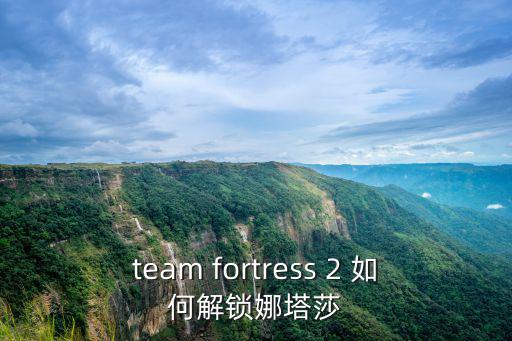 team fortress 2 如何解锁娜塔莎