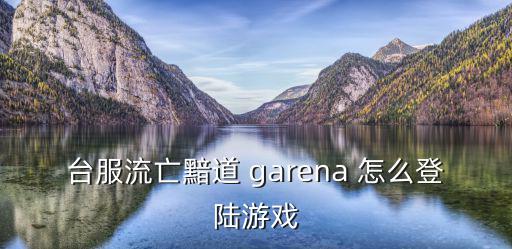 台服流亡黯道 garena 怎么登陆游戏