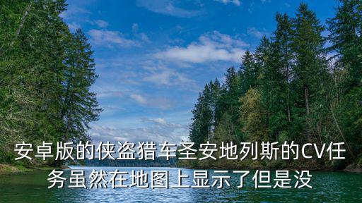 安卓版的侠盗猎车圣安地列斯的CV任务虽然在地图上显示了但是没