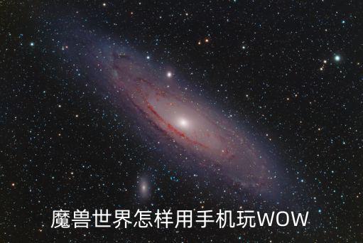 魔兽世界怎样用手机玩WOW