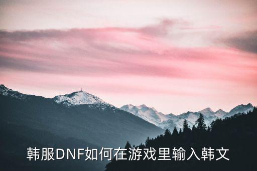 韩服DNF如何在游戏里输入韩文