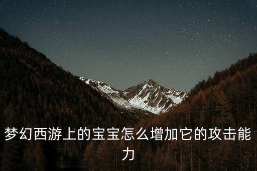 梦幻西游上的宝宝怎么增加它的攻击能力