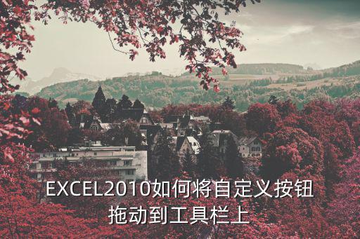 EXCEL2010如何将自定义按钮拖动到工具栏上