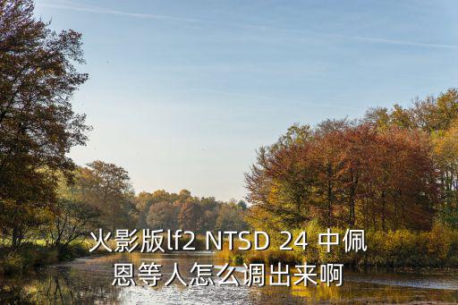 火影版lf2 NTSD 24 中佩恩等人怎么调出来啊