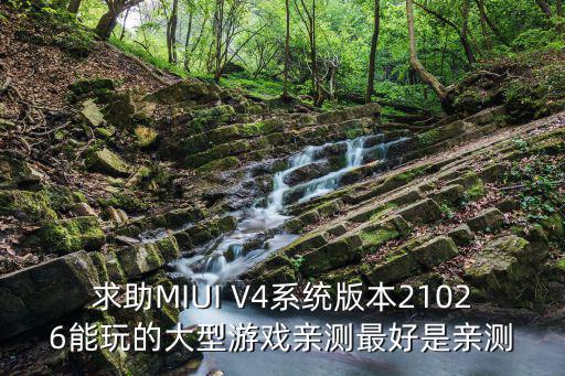 求助MIUI V4系统版本21026能玩的大型游戏亲测最好是亲测