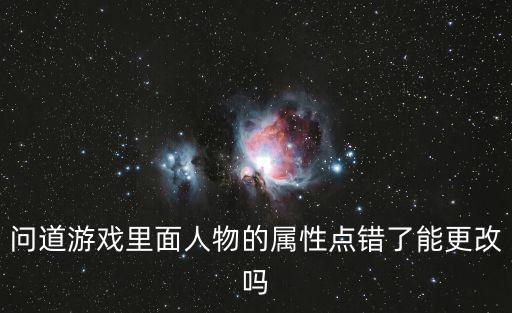 问道手游怎么修改特性点数，问道手游所有属性是怎么改造的