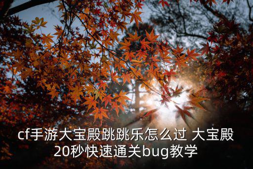 cf手游大宝殿跳跳乐怎么过 大宝殿20秒快速通关bug教学