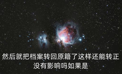 然后就把档案转回原籍了这样还能转正没有影响吗如果是