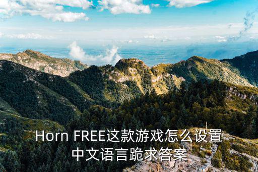 Horn FREE这款游戏怎么设置中文语言跪求答案