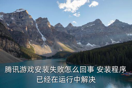 腾讯游戏安装失败怎么回事 安装程序已经在运行中解决