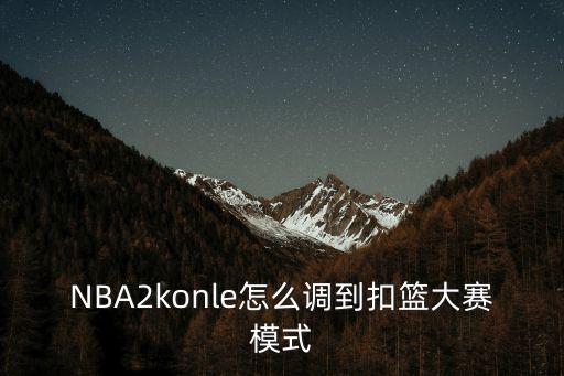 NBA2konle怎么调到扣篮大赛模式