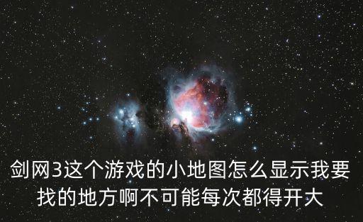 剑网3这个游戏的小地图怎么显示我要找的地方啊不可能每次都得开大