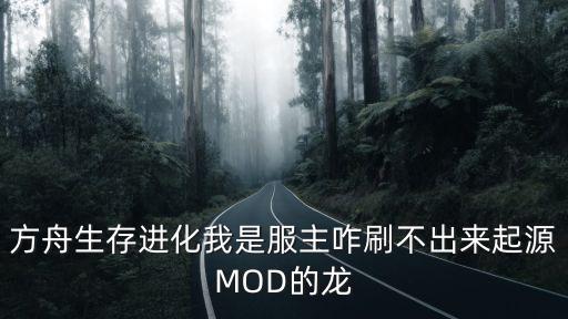 方舟生存进化我是服主咋刷不出来起源MOD的龙