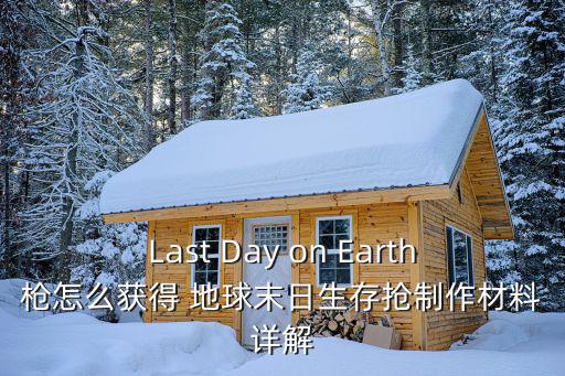 Last Day on Earth枪怎么获得 地球末日生存抢制作材料详解