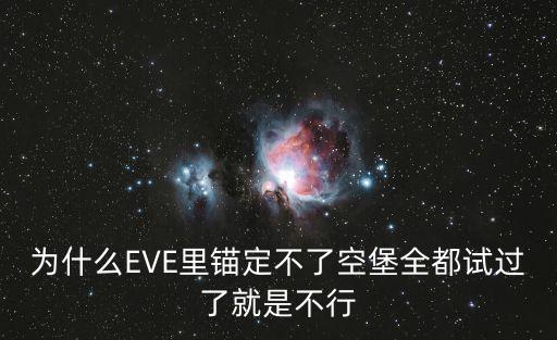 为什么EVE里锚定不了空堡全都试过了就是不行