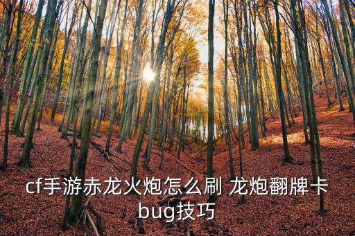 cf手游赤龙火炮怎么刷 龙炮翻牌卡bug技巧