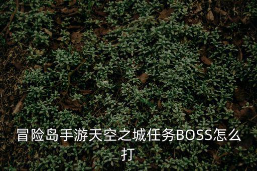 冒险岛手游天空之城任务BOSS怎么打