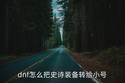 dnf怎么把史诗装备转给小号